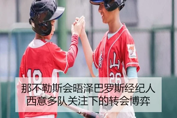 那不勒斯会晤泽巴罗斯经纪人 西意多队关注下的转会博弈（HuoHu）